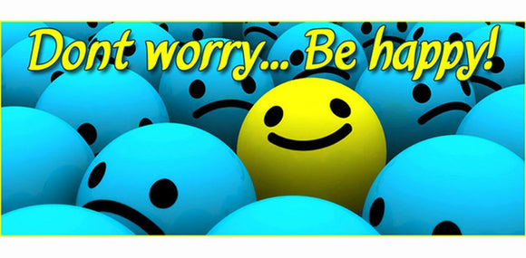 Don't Worry.....Be Happy!!