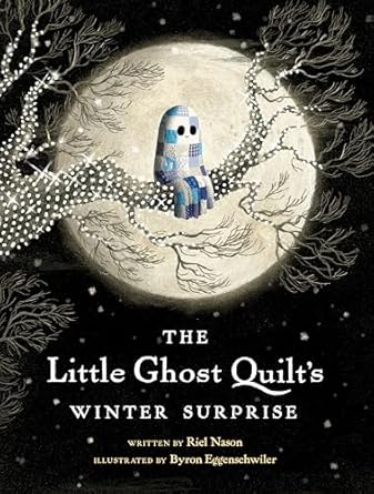 The Little Ghost Quilt's Winter Surprise (A Little Ghost Quilt Book) by Riel Nason (Author) and Byron Eggenschwiler (Illustrator).