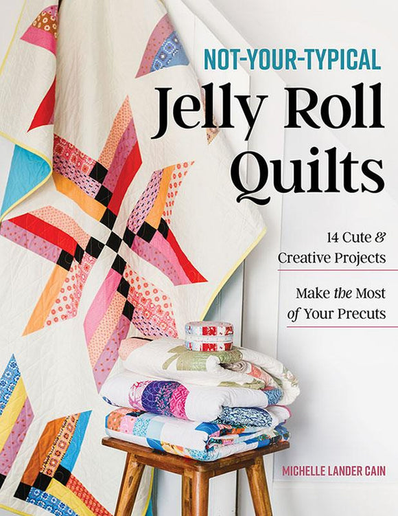 Not-Your-Typical Jelly Roll Quilts Book: 14 Cute & Creative Projects by Michelle Lander Cain from C&T Publishing